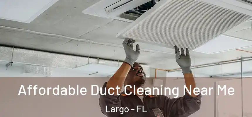 Affordable Duct Cleaning Near Me Largo - FL