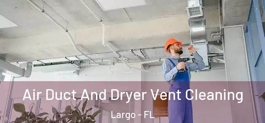 Air Duct And Dryer Vent Cleaning Largo - FL