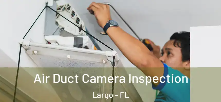 Air Duct Camera Inspection Largo - FL