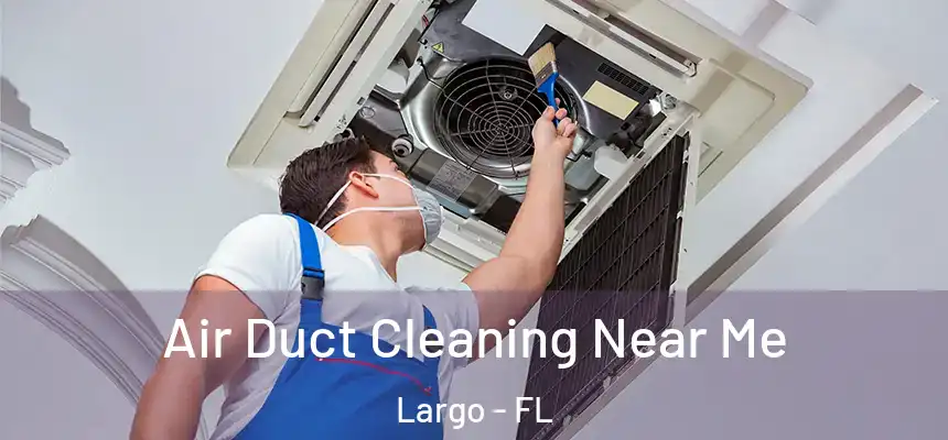 Air Duct Cleaning Near Me Largo - FL