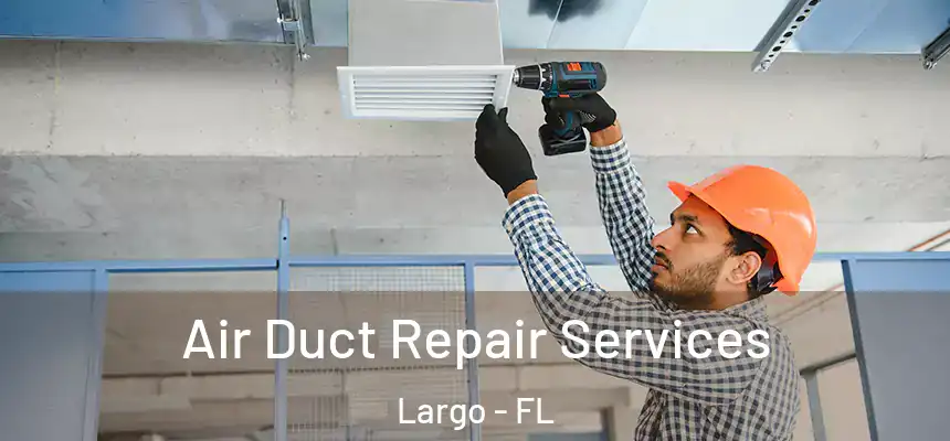 Air Duct Repair Services Largo - FL