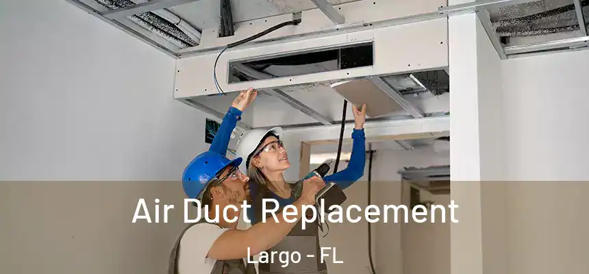 Air Duct Replacement Largo - FL