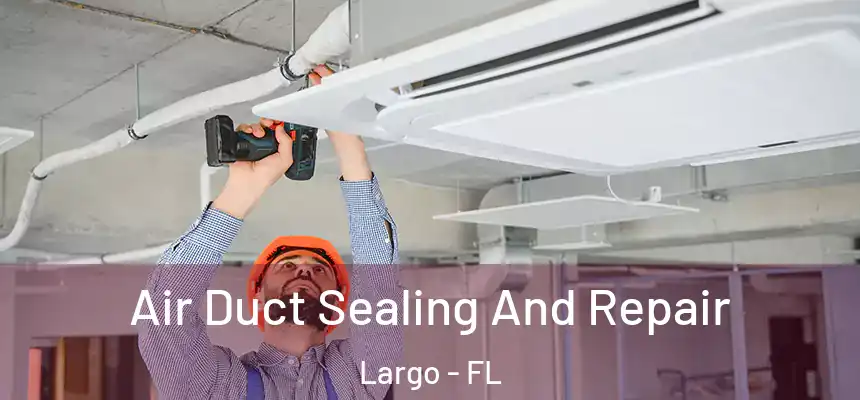 Air Duct Sealing And Repair Largo - FL