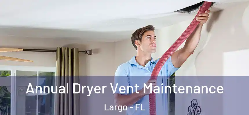 Annual Dryer Vent Maintenance Largo - FL