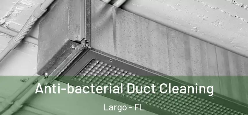 Anti-bacterial Duct Cleaning Largo - FL
