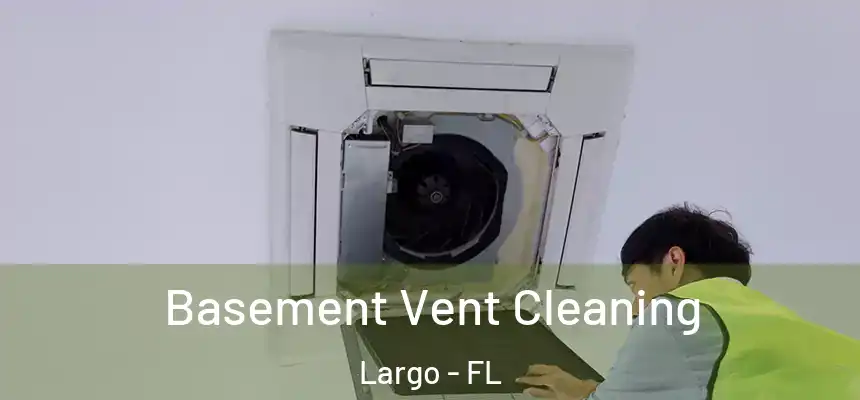 Basement Vent Cleaning Largo - FL