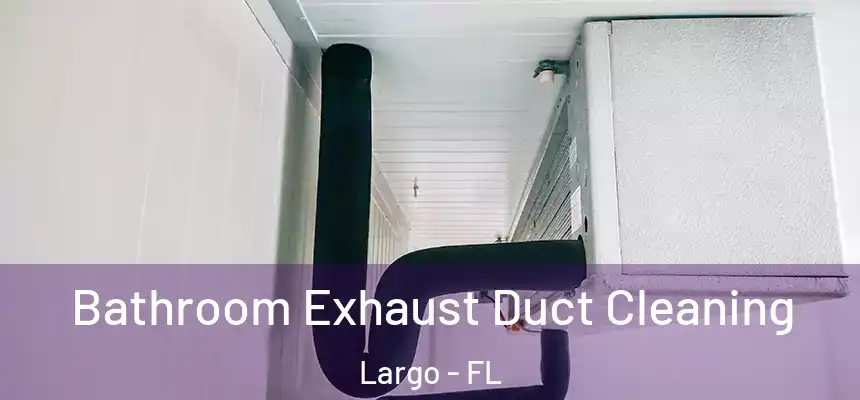 Bathroom Exhaust Duct Cleaning Largo - FL
