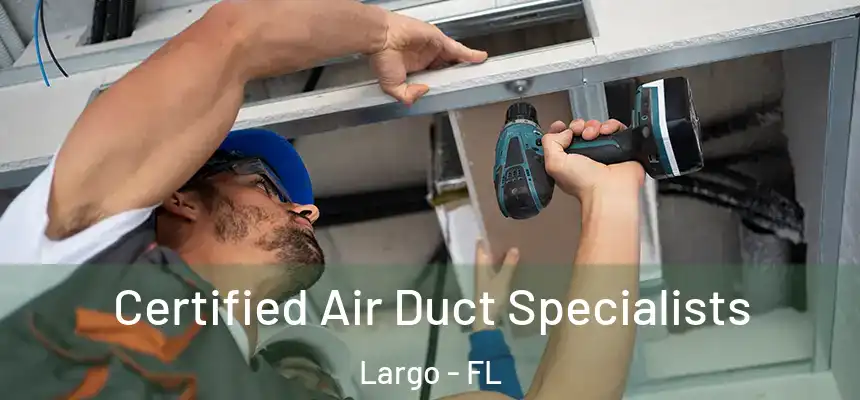 Certified Air Duct Specialists Largo - FL