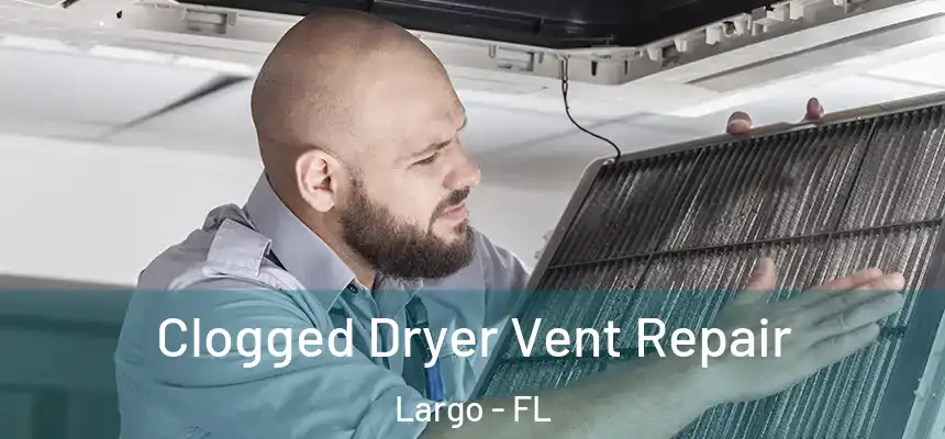 Clogged Dryer Vent Repair Largo - FL