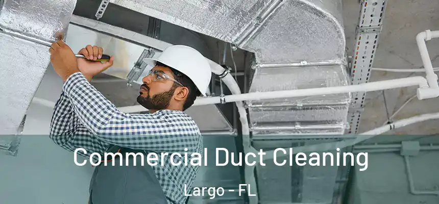 Commercial Duct Cleaning Largo - FL