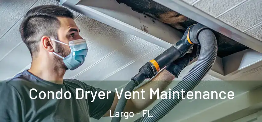 Condo Dryer Vent Maintenance Largo - FL