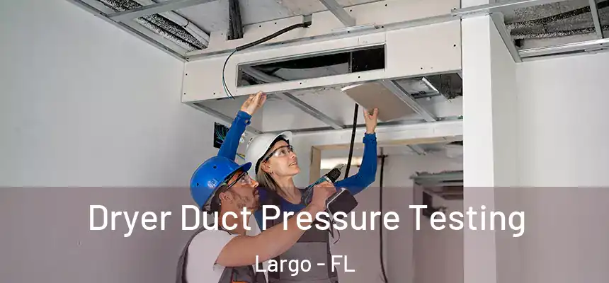 Dryer Duct Pressure Testing Largo - FL