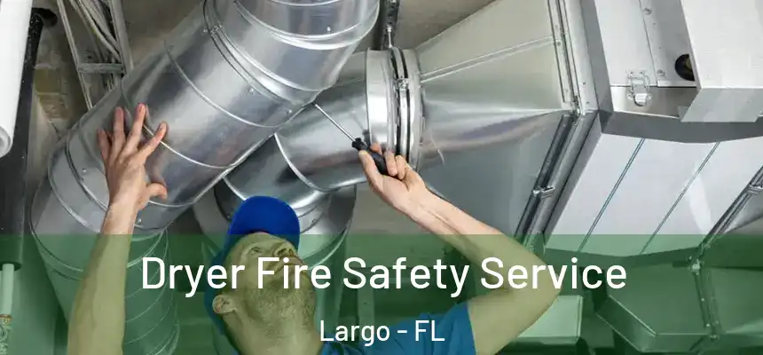 Dryer Fire Safety Service Largo - FL