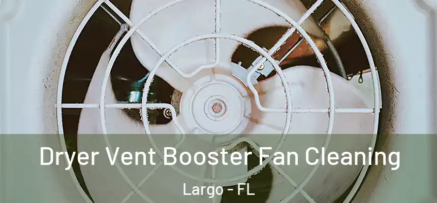 Dryer Vent Booster Fan Cleaning Largo - FL