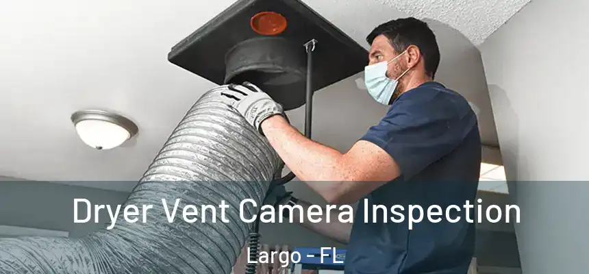 Dryer Vent Camera Inspection Largo - FL