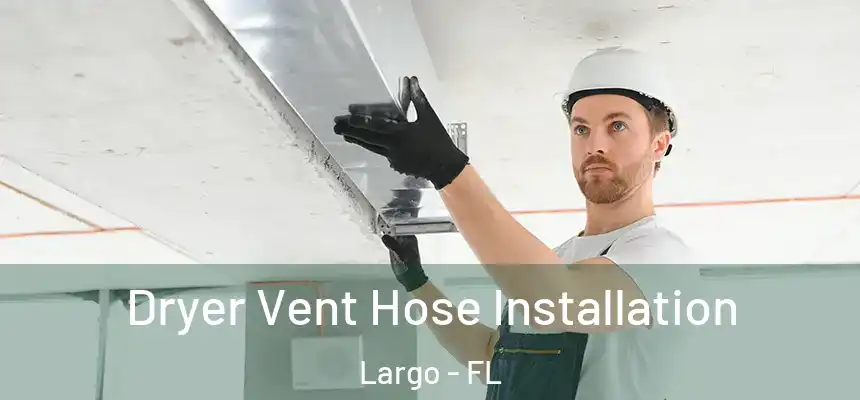 Dryer Vent Hose Installation Largo - FL
