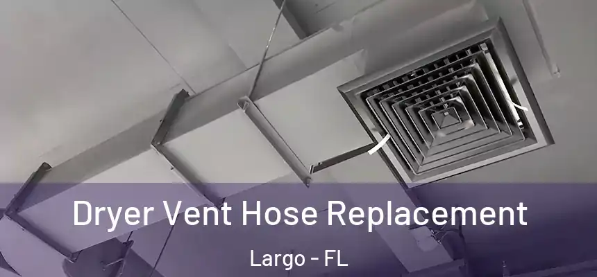 Dryer Vent Hose Replacement Largo - FL