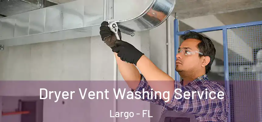 Dryer Vent Washing Service Largo - FL