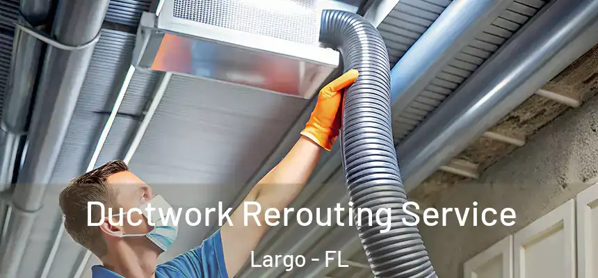 Ductwork Rerouting Service Largo - FL