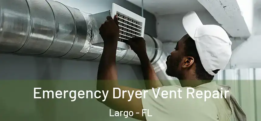 Emergency Dryer Vent Repair Largo - FL