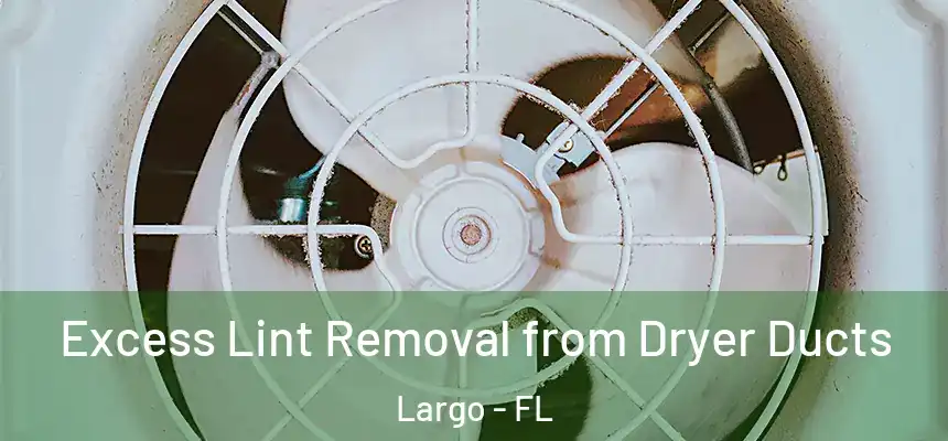 Excess Lint Removal from Dryer Ducts Largo - FL