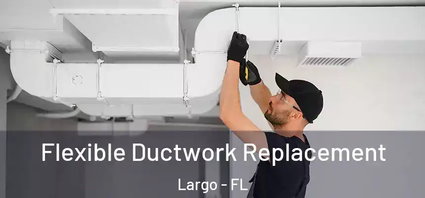 Flexible Ductwork Replacement Largo - FL
