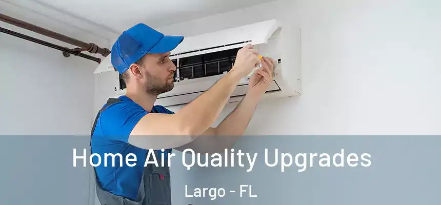 Home Air Quality Upgrades Largo - FL