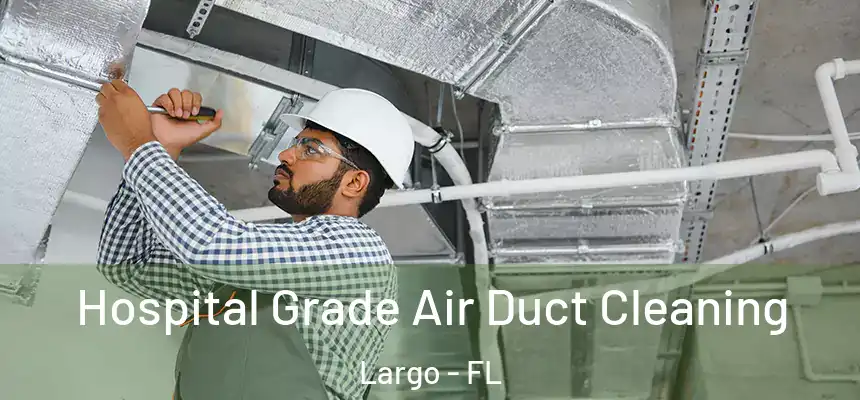 Hospital Grade Air Duct Cleaning Largo - FL