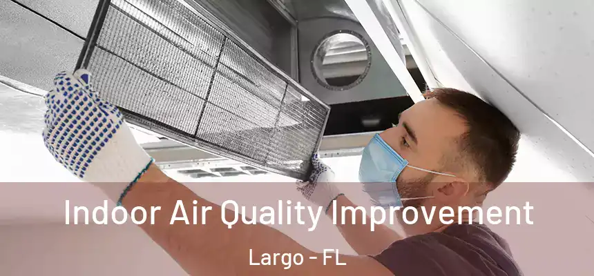 Indoor Air Quality Improvement Largo - FL