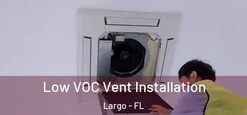 Low VOC Vent Installation Largo - FL