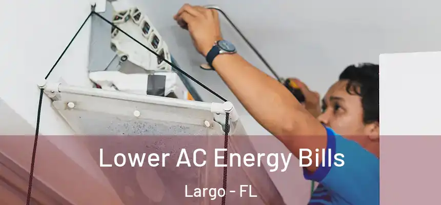 Lower AC Energy Bills Largo - FL