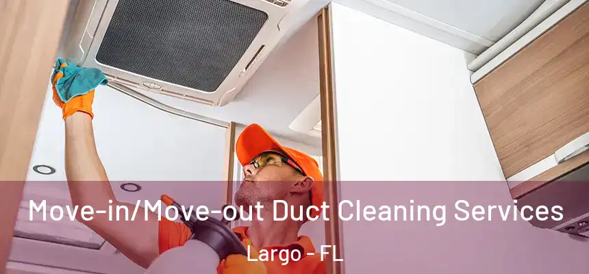 Move-in/Move-out Duct Cleaning Services Largo - FL