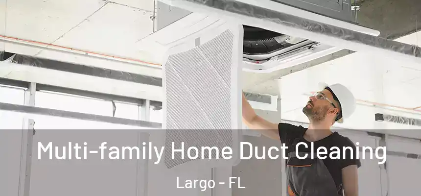 Multi-family Home Duct Cleaning Largo - FL
