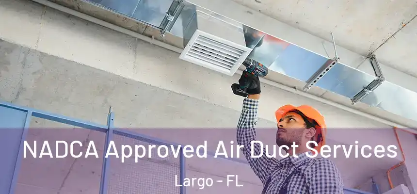 NADCA Approved Air Duct Services Largo - FL