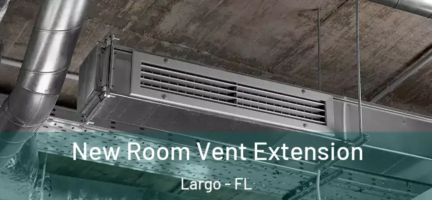 New Room Vent Extension Largo - FL
