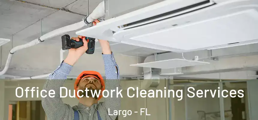 Office Ductwork Cleaning Services Largo - FL