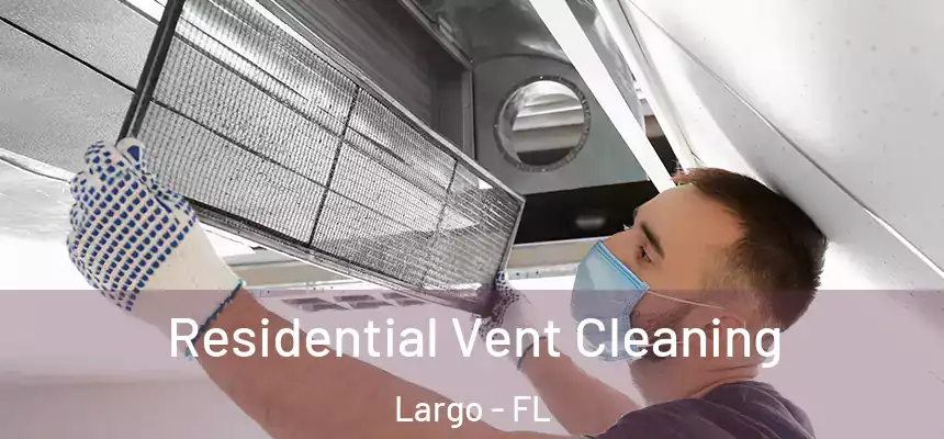 Residential Vent Cleaning Largo - FL