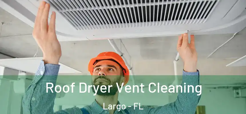 Roof Dryer Vent Cleaning Largo - FL