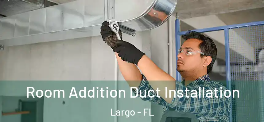 Room Addition Duct Installation Largo - FL
