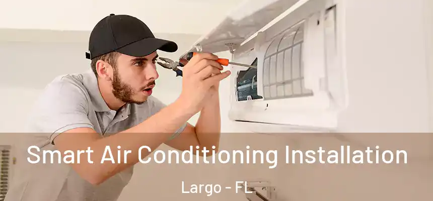 Smart Air Conditioning Installation Largo - FL