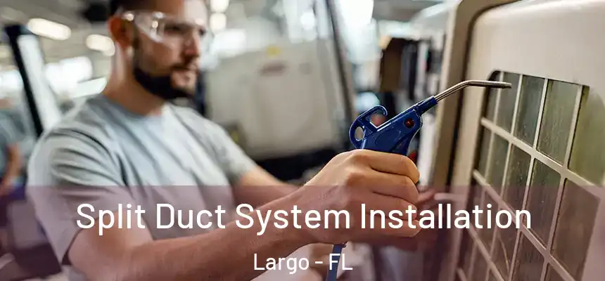Split Duct System Installation Largo - FL
