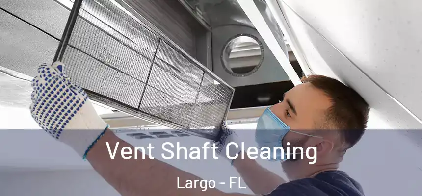 Vent Shaft Cleaning Largo - FL