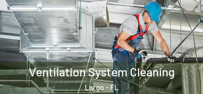 Ventilation System Cleaning Largo - FL