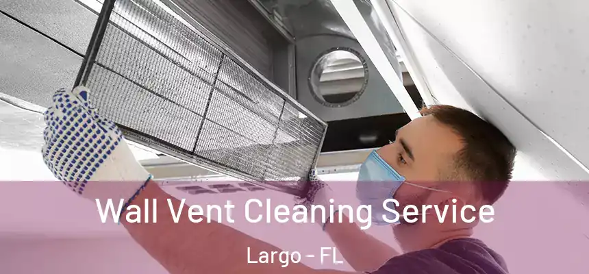 Wall Vent Cleaning Service Largo - FL