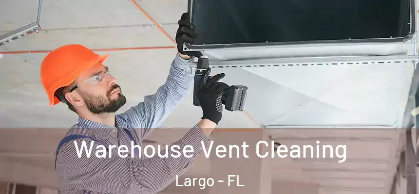 Warehouse Vent Cleaning Largo - FL