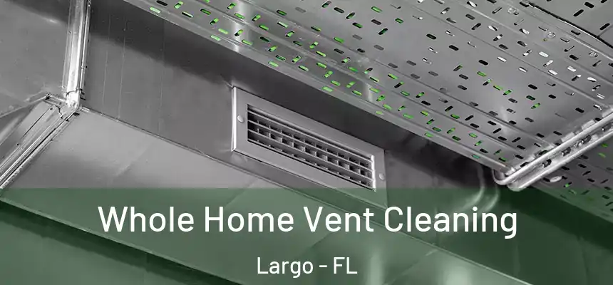 Whole Home Vent Cleaning Largo - FL